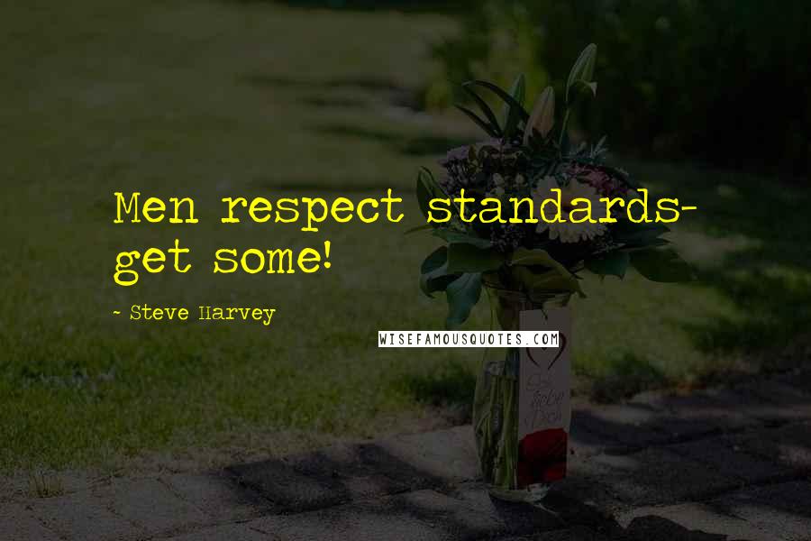 Steve Harvey Quotes: Men respect standards- get some!