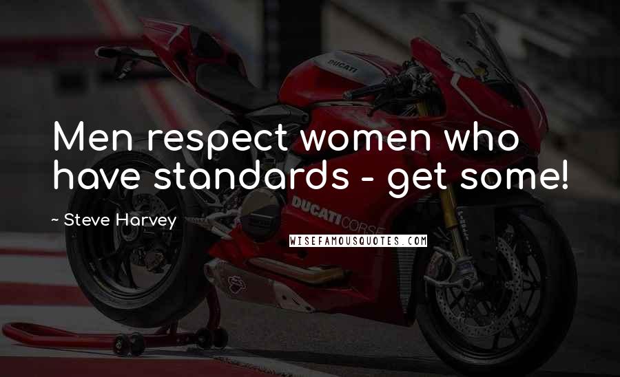 Steve Harvey Quotes: Men respect women who have standards - get some!