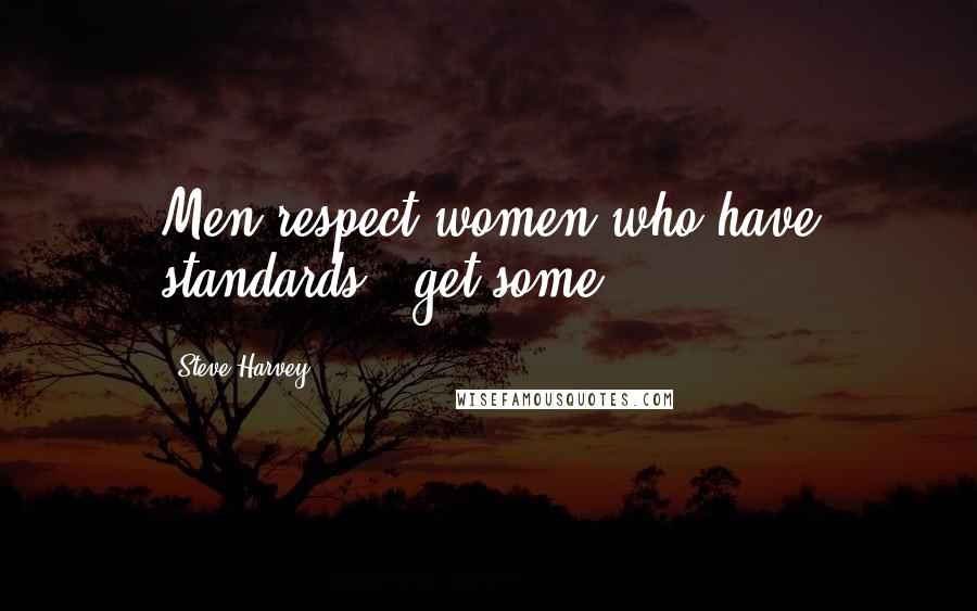 Steve Harvey Quotes: Men respect women who have standards - get some!