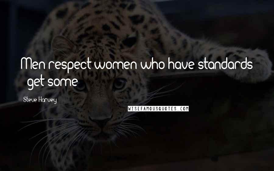 Steve Harvey Quotes: Men respect women who have standards - get some!