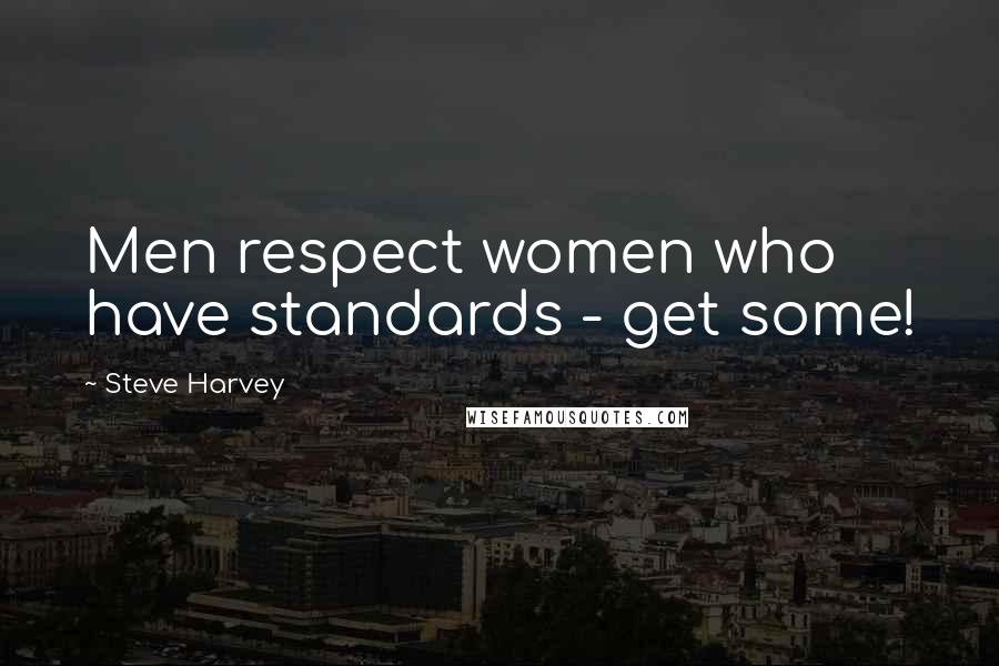 Steve Harvey Quotes: Men respect women who have standards - get some!