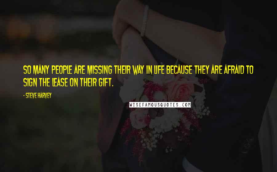 Steve Harvey Quotes: So many people are missing their way in life because they are afraid to sign the lease on their gift.