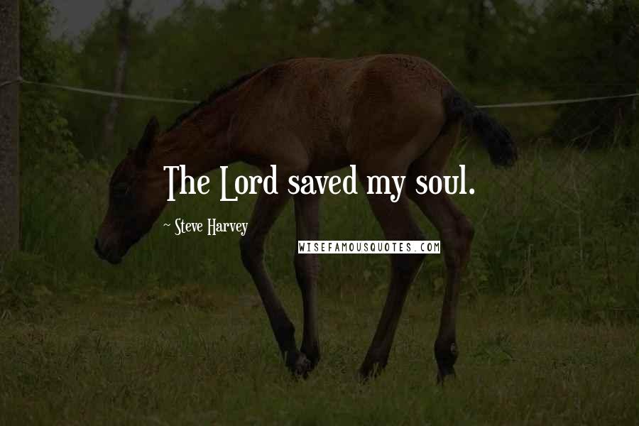 Steve Harvey Quotes: The Lord saved my soul.