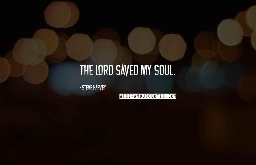 Steve Harvey Quotes: The Lord saved my soul.
