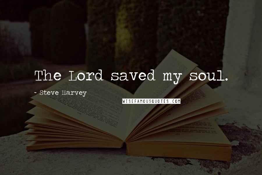 Steve Harvey Quotes: The Lord saved my soul.