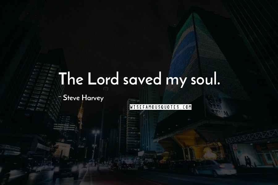 Steve Harvey Quotes: The Lord saved my soul.