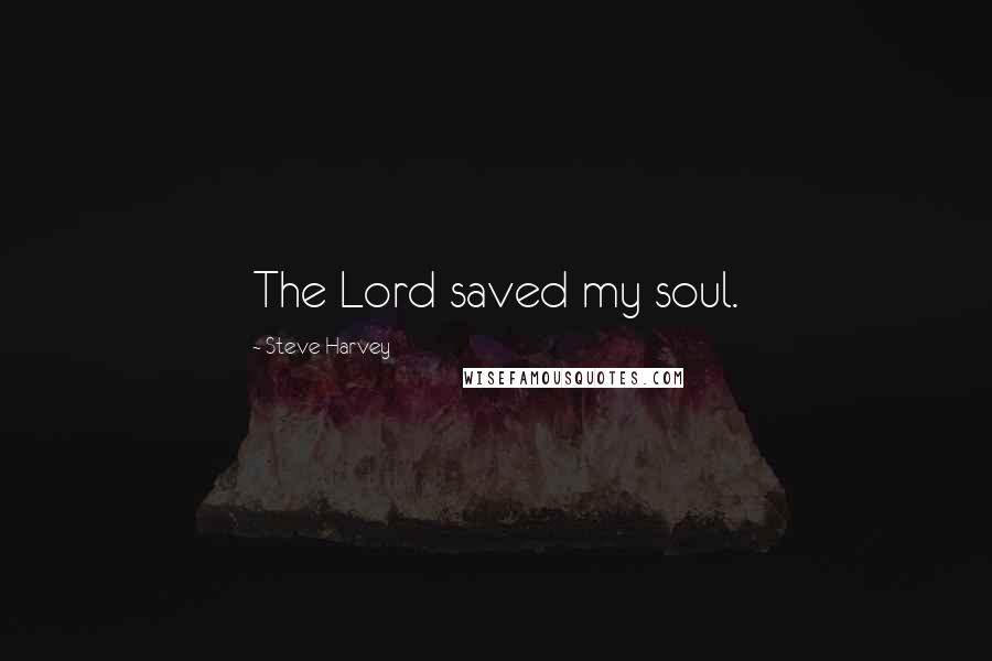 Steve Harvey Quotes: The Lord saved my soul.