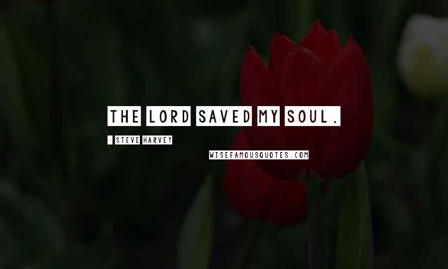 Steve Harvey Quotes: The Lord saved my soul.