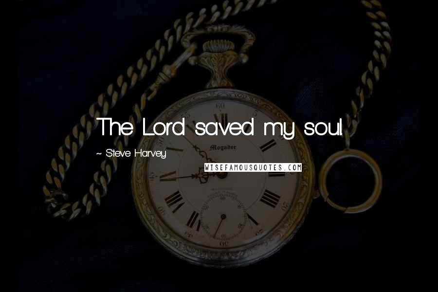 Steve Harvey Quotes: The Lord saved my soul.