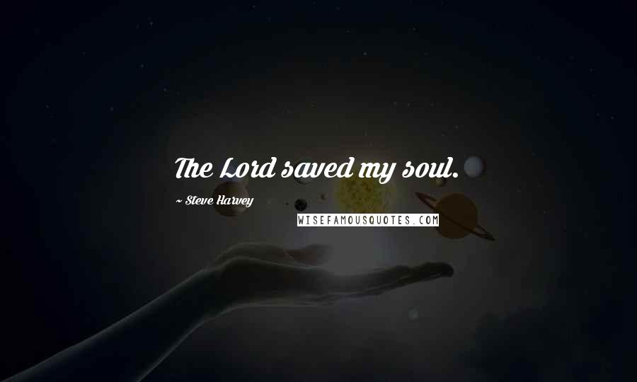 Steve Harvey Quotes: The Lord saved my soul.