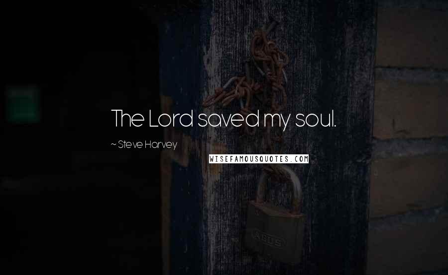 Steve Harvey Quotes: The Lord saved my soul.