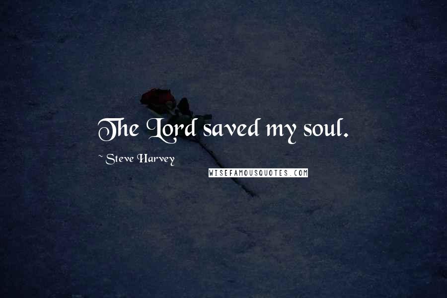 Steve Harvey Quotes: The Lord saved my soul.