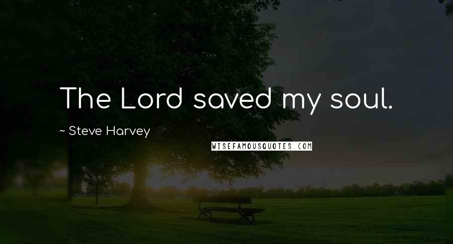 Steve Harvey Quotes: The Lord saved my soul.