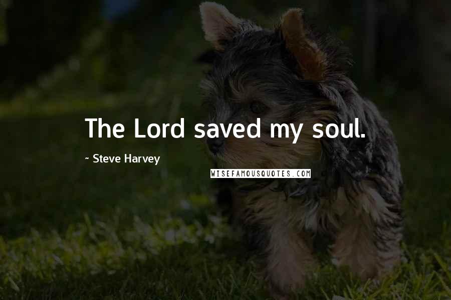Steve Harvey Quotes: The Lord saved my soul.
