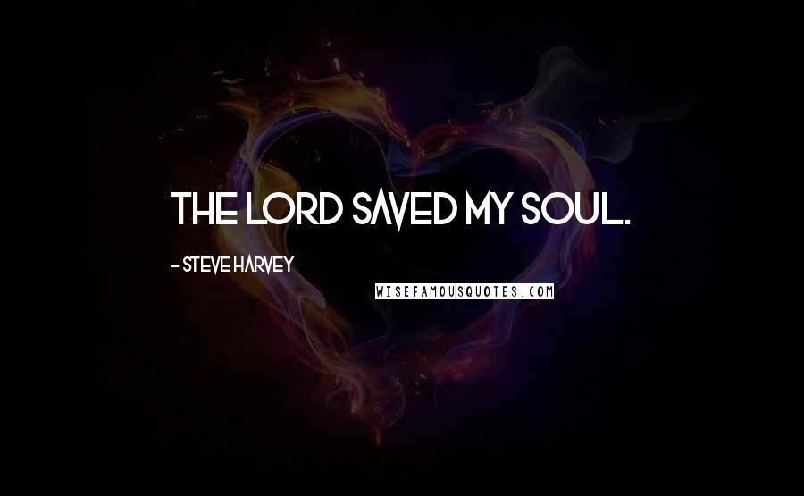 Steve Harvey Quotes: The Lord saved my soul.