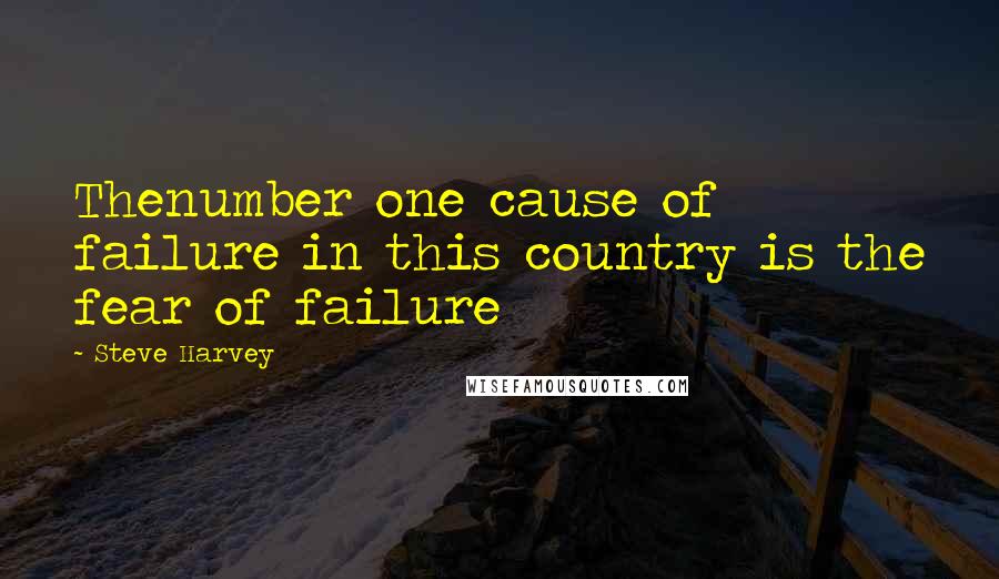 Steve Harvey Quotes: Thenumber one cause of failure in this country is the fear of failure