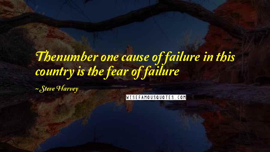 Steve Harvey Quotes: Thenumber one cause of failure in this country is the fear of failure