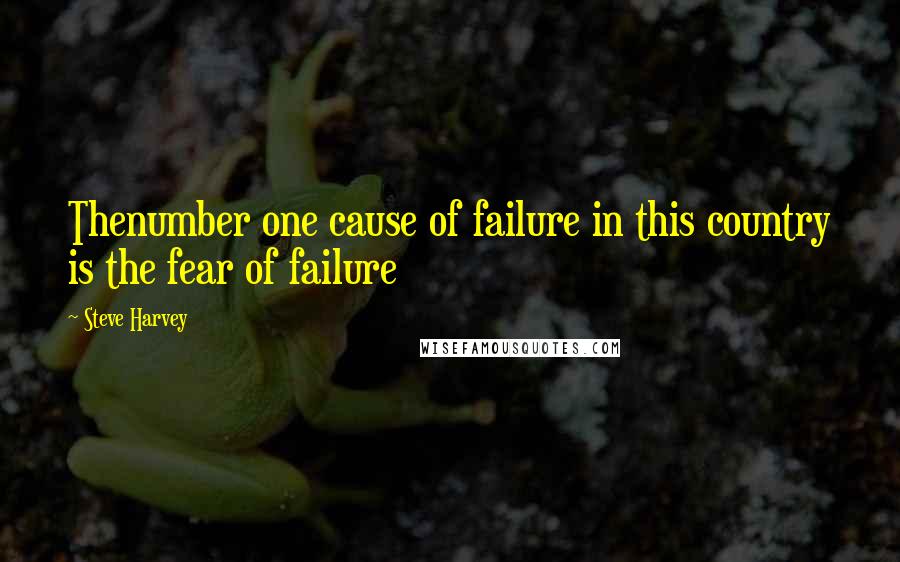 Steve Harvey Quotes: Thenumber one cause of failure in this country is the fear of failure