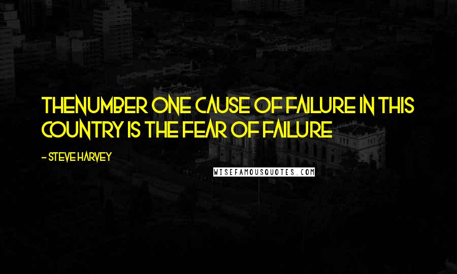 Steve Harvey Quotes: Thenumber one cause of failure in this country is the fear of failure