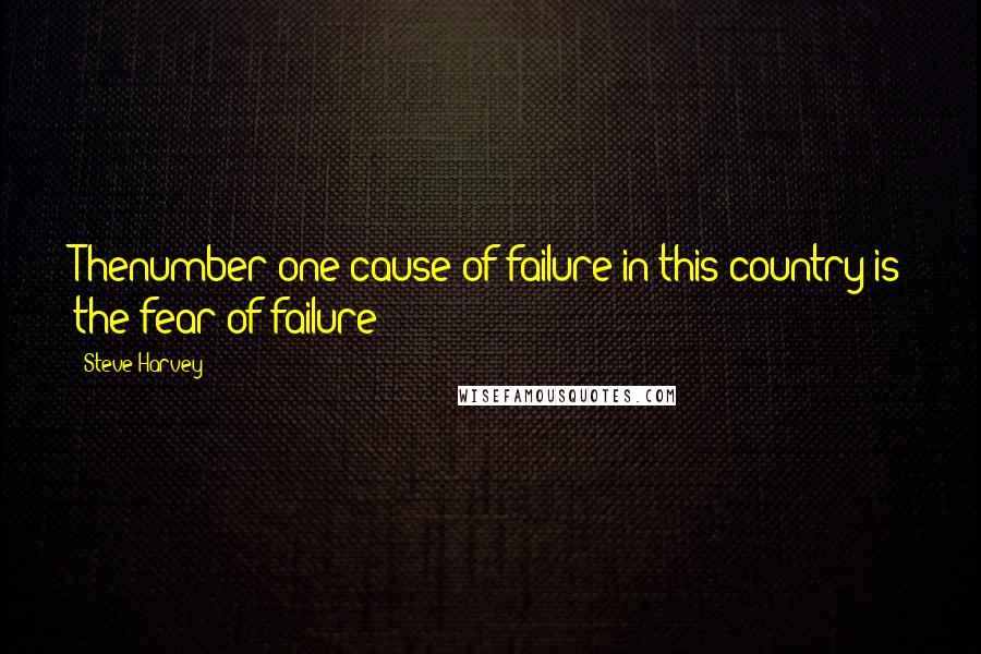 Steve Harvey Quotes: Thenumber one cause of failure in this country is the fear of failure