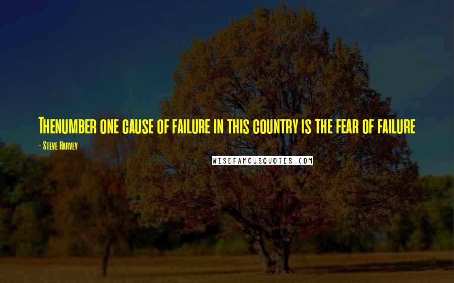 Steve Harvey Quotes: Thenumber one cause of failure in this country is the fear of failure