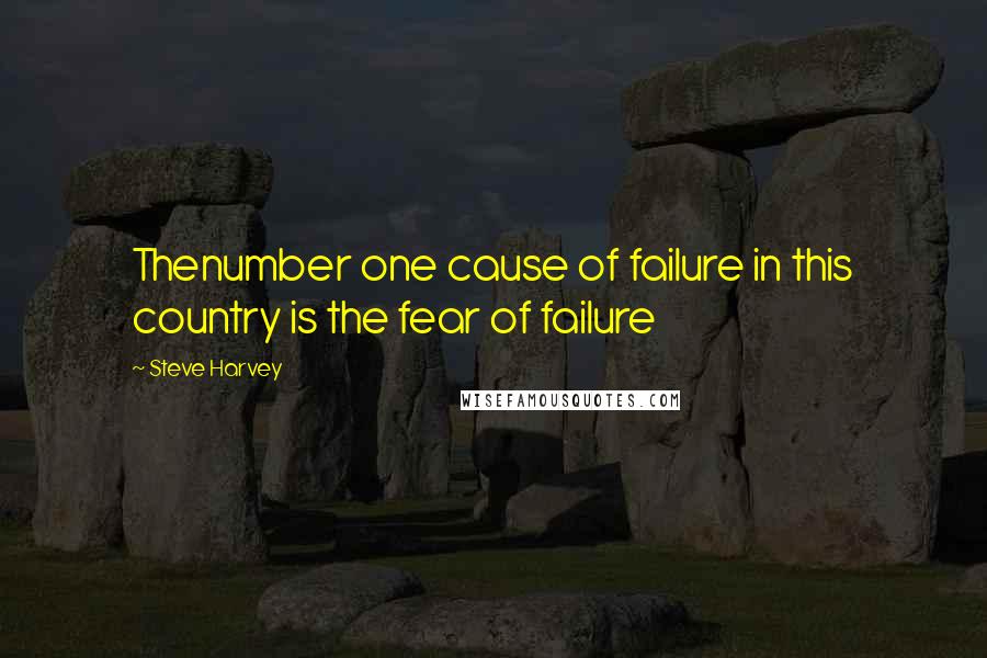 Steve Harvey Quotes: Thenumber one cause of failure in this country is the fear of failure