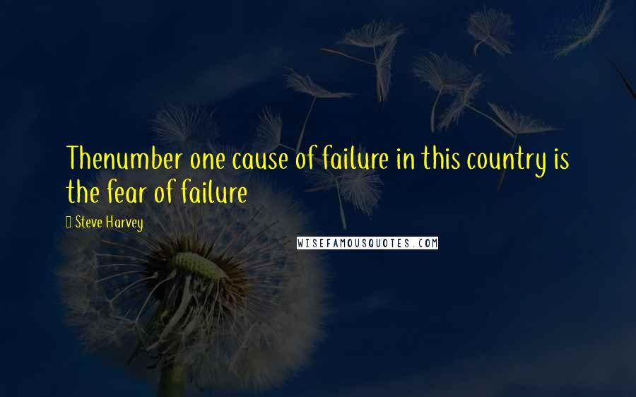 Steve Harvey Quotes: Thenumber one cause of failure in this country is the fear of failure