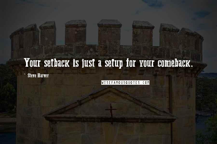 Steve Harvey Quotes: Your setback is just a setup for your comeback.