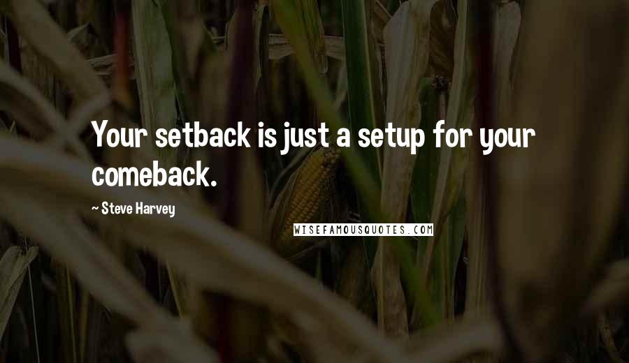 Steve Harvey Quotes: Your setback is just a setup for your comeback.