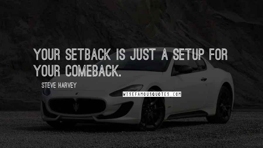 Steve Harvey Quotes: Your setback is just a setup for your comeback.