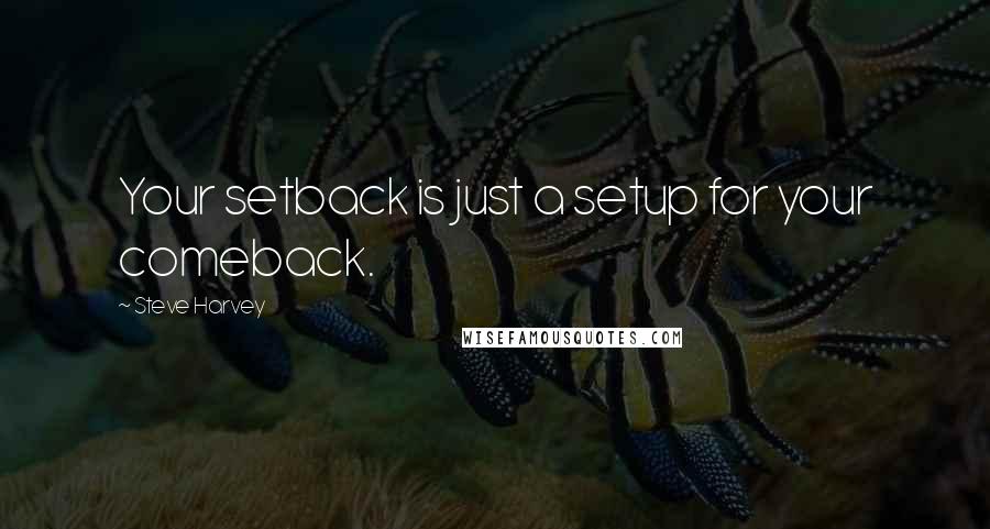 Steve Harvey Quotes: Your setback is just a setup for your comeback.