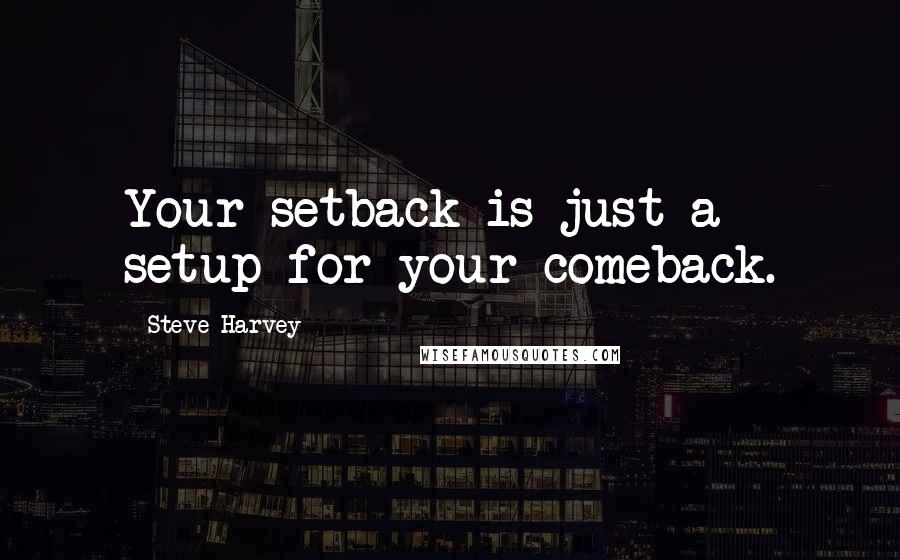 Steve Harvey Quotes: Your setback is just a setup for your comeback.