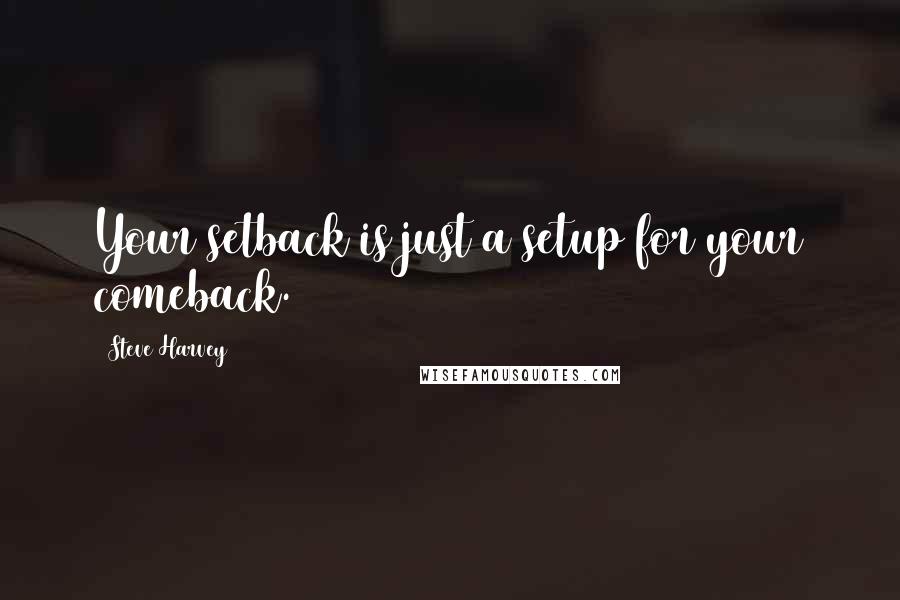 Steve Harvey Quotes: Your setback is just a setup for your comeback.
