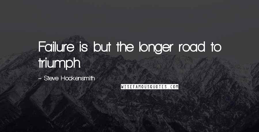 Steve Hockensmith Quotes: Failure is but the longer road to triumph.