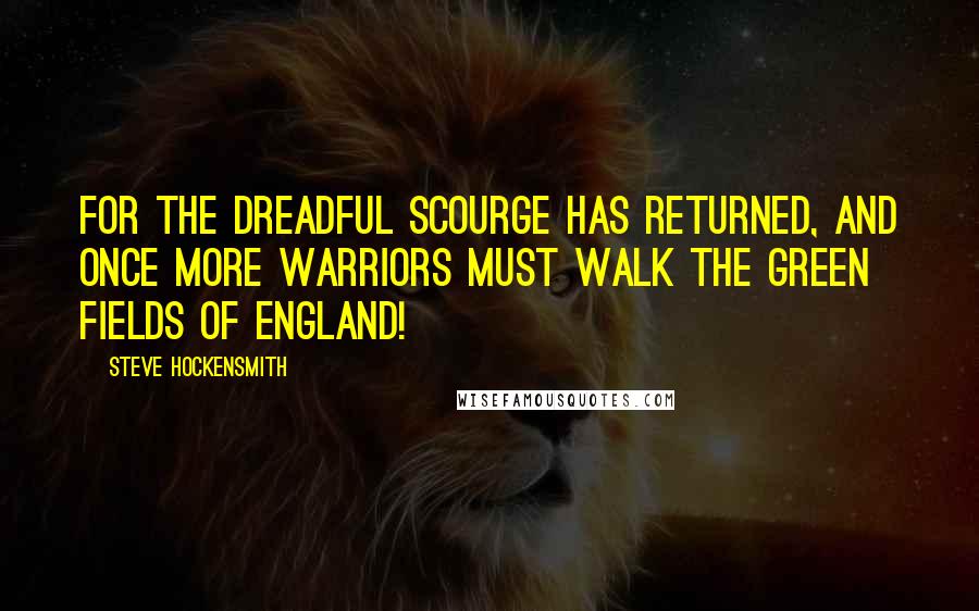 Steve Hockensmith Quotes: For the dreadful scourge has returned, and once more warriors must walk the green fields of England!