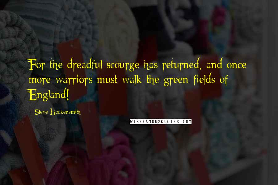 Steve Hockensmith Quotes: For the dreadful scourge has returned, and once more warriors must walk the green fields of England!