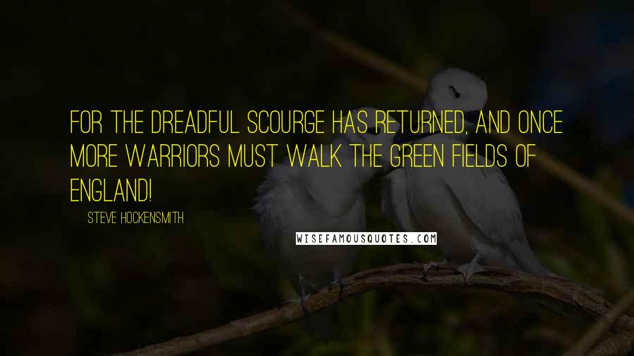 Steve Hockensmith Quotes: For the dreadful scourge has returned, and once more warriors must walk the green fields of England!