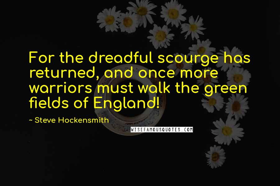 Steve Hockensmith Quotes: For the dreadful scourge has returned, and once more warriors must walk the green fields of England!