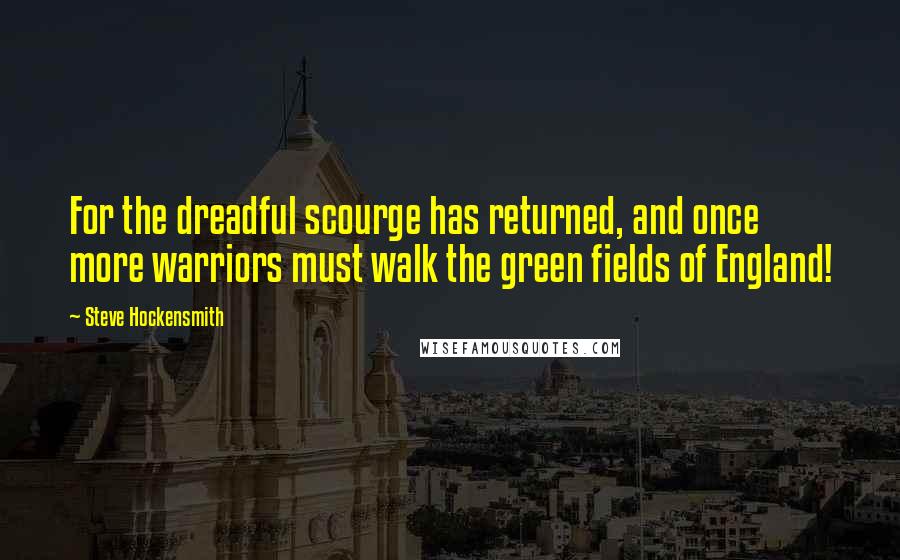 Steve Hockensmith Quotes: For the dreadful scourge has returned, and once more warriors must walk the green fields of England!