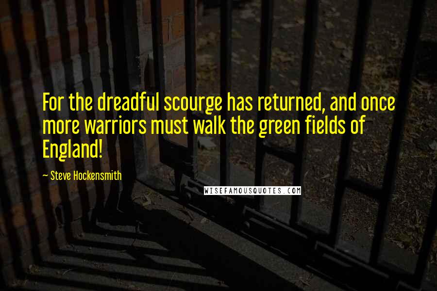 Steve Hockensmith Quotes: For the dreadful scourge has returned, and once more warriors must walk the green fields of England!