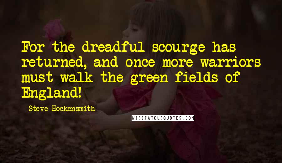 Steve Hockensmith Quotes: For the dreadful scourge has returned, and once more warriors must walk the green fields of England!