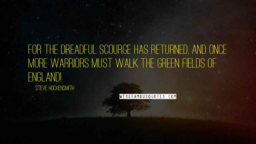 Steve Hockensmith Quotes: For the dreadful scourge has returned, and once more warriors must walk the green fields of England!