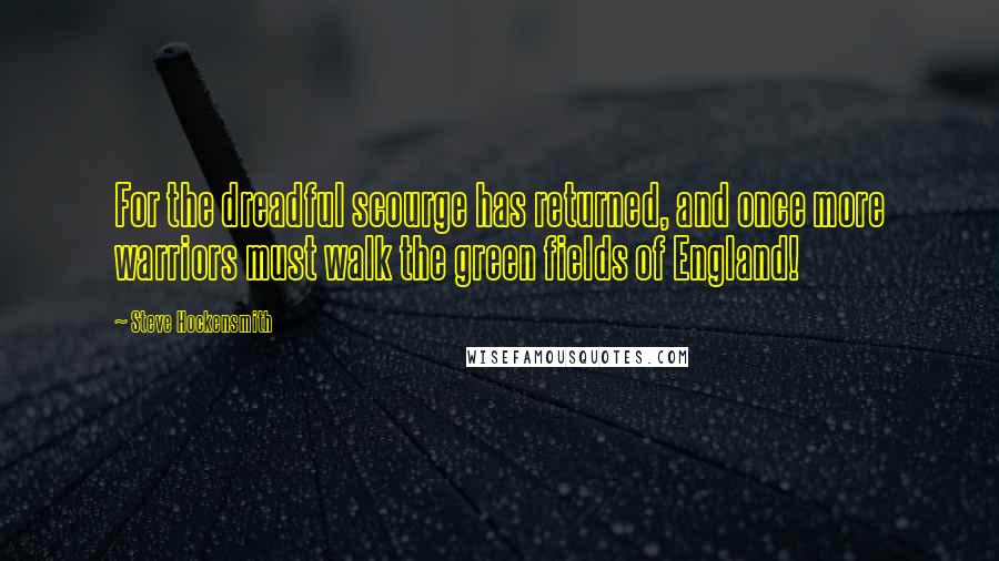 Steve Hockensmith Quotes: For the dreadful scourge has returned, and once more warriors must walk the green fields of England!