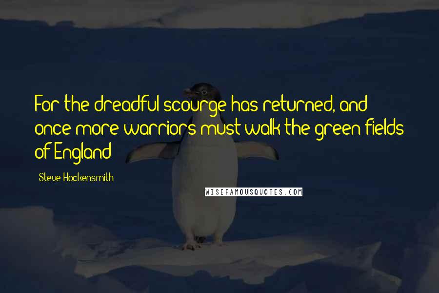 Steve Hockensmith Quotes: For the dreadful scourge has returned, and once more warriors must walk the green fields of England!