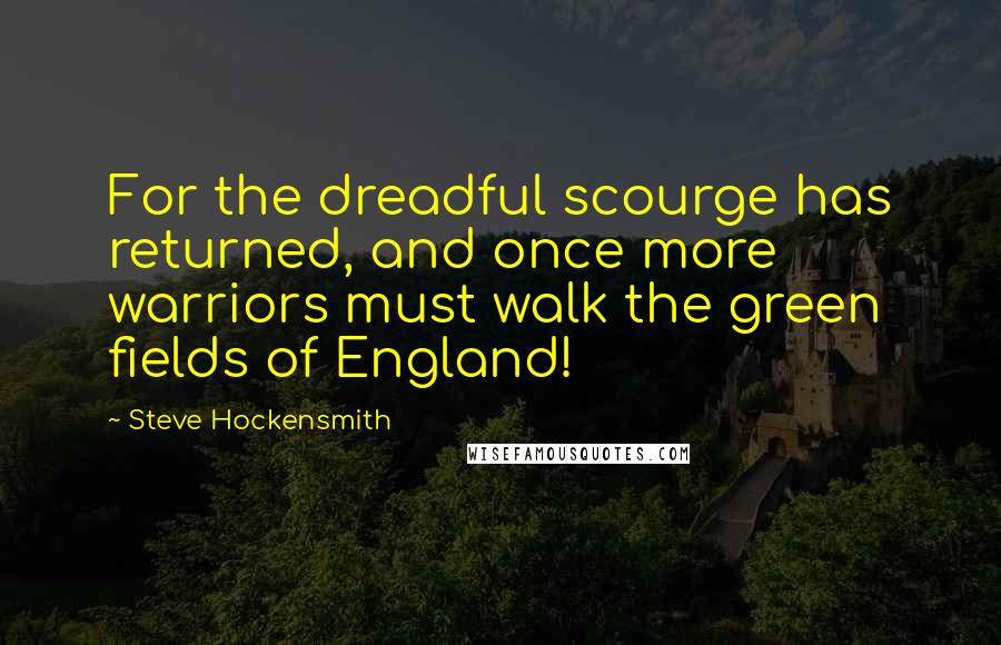 Steve Hockensmith Quotes: For the dreadful scourge has returned, and once more warriors must walk the green fields of England!