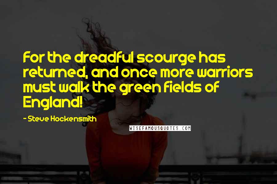 Steve Hockensmith Quotes: For the dreadful scourge has returned, and once more warriors must walk the green fields of England!