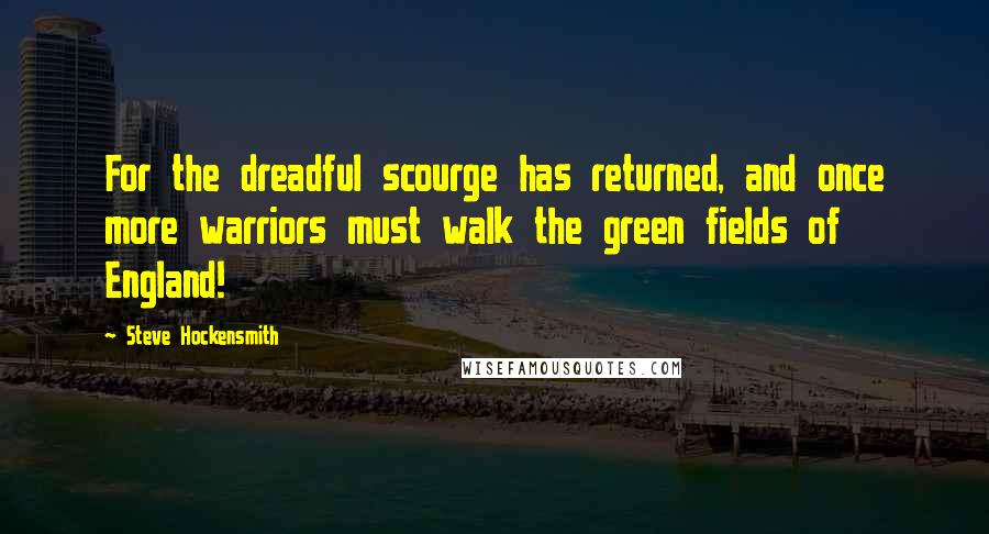 Steve Hockensmith Quotes: For the dreadful scourge has returned, and once more warriors must walk the green fields of England!