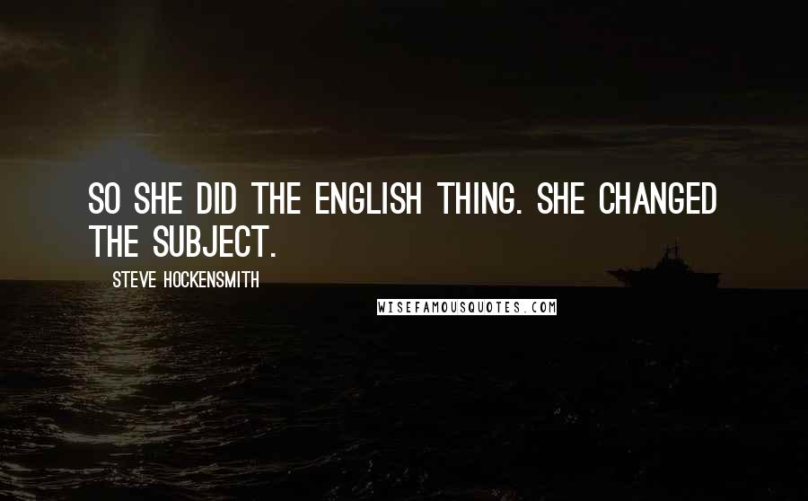 Steve Hockensmith Quotes: So she did the English thing. She changed the subject.