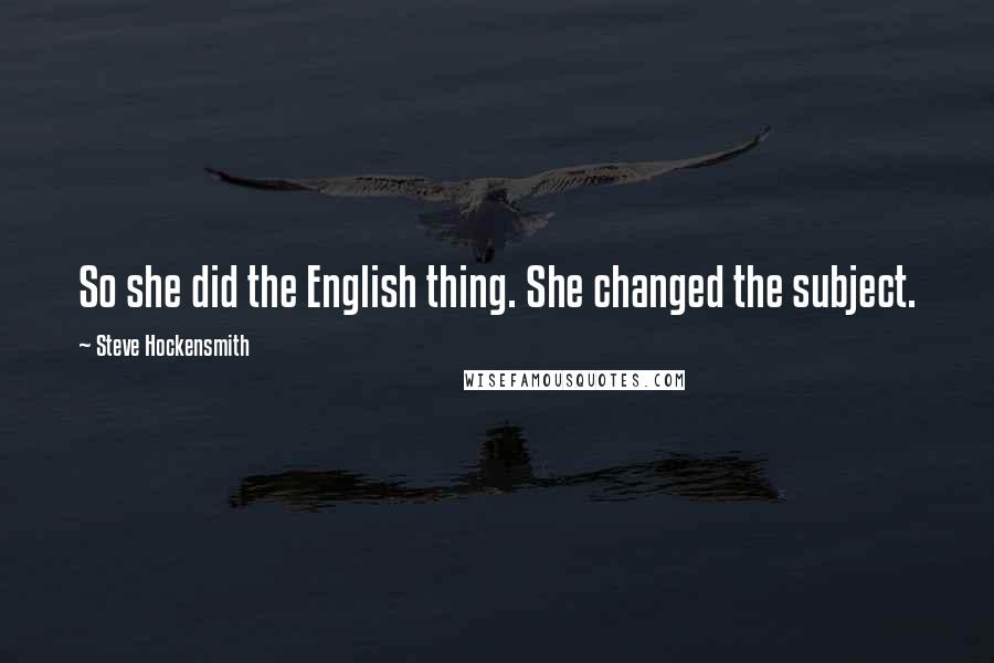 Steve Hockensmith Quotes: So she did the English thing. She changed the subject.