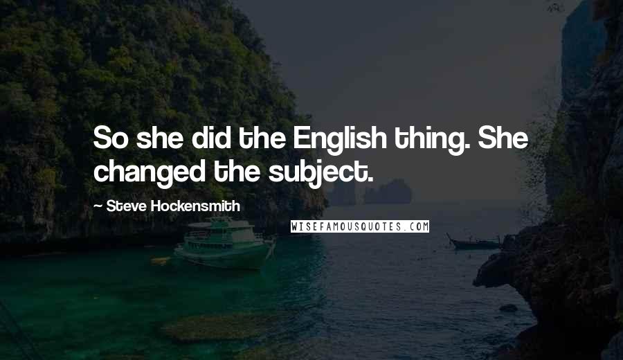 Steve Hockensmith Quotes: So she did the English thing. She changed the subject.
